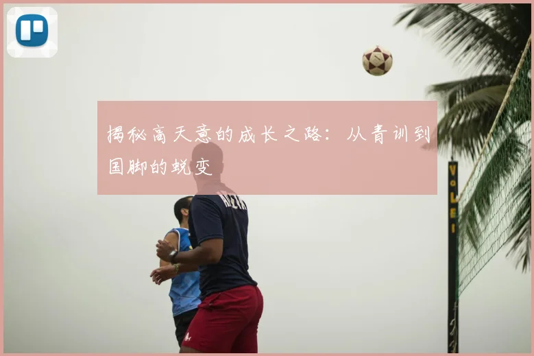 揭秘高天意的成长之路：从青训到国脚的蜕变