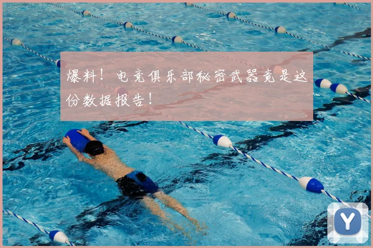 爆料！电竞俱乐部秘密武器竟是这份数据报告！