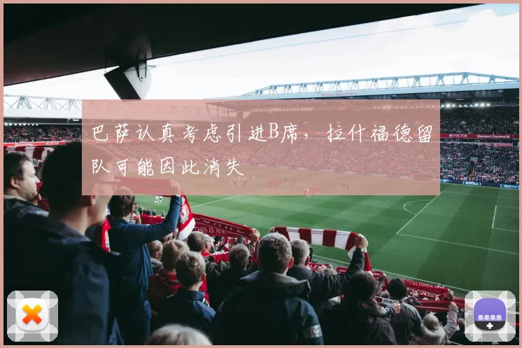 巴萨认真考虑引进B席，拉什福德留队可能因此消失